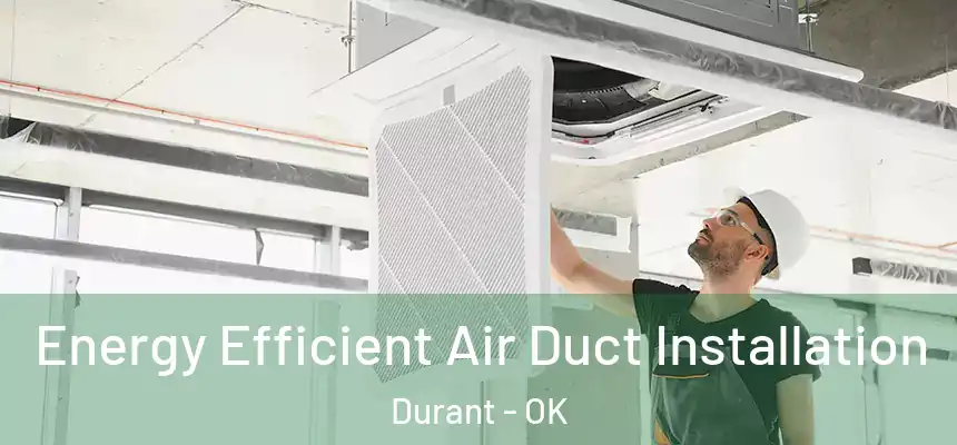  Energy Efficient Air Duct Installation Durant - OK