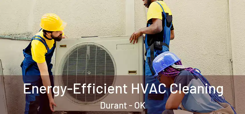  Energy-Efficient HVAC Cleaning Durant - OK