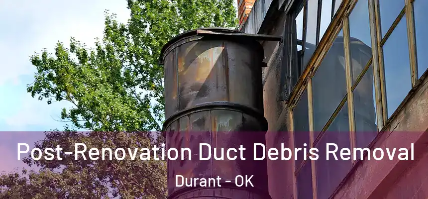  Post-Renovation Duct Debris Removal Durant - OK